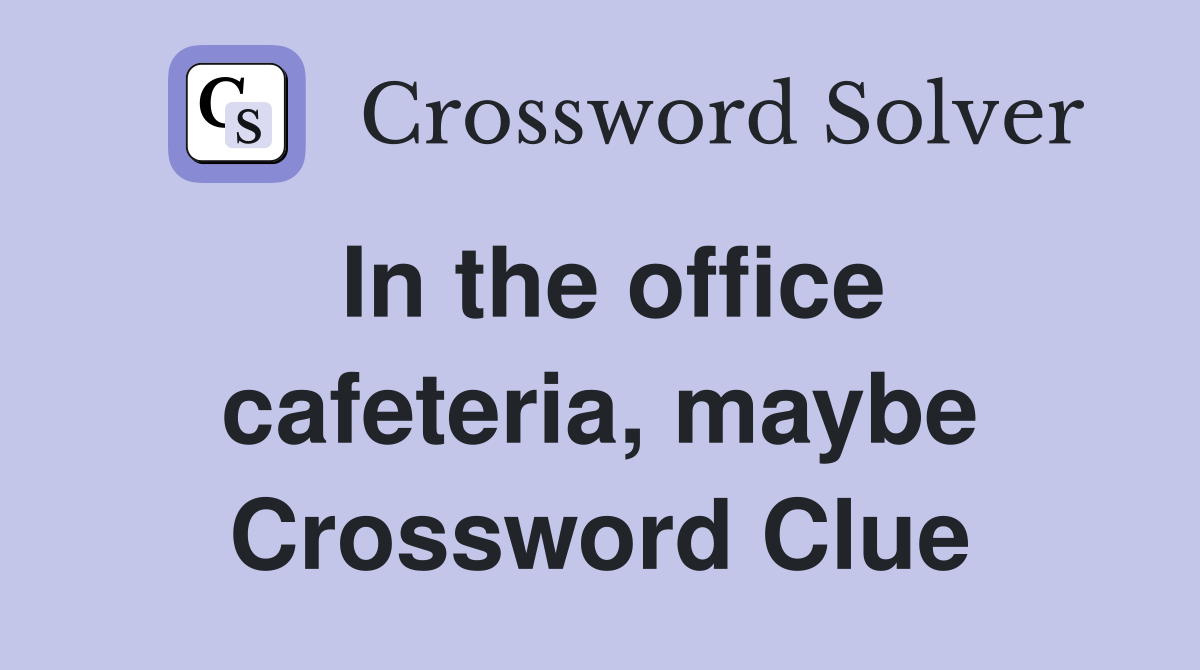 In the office cafeteria, maybe Crossword Clue