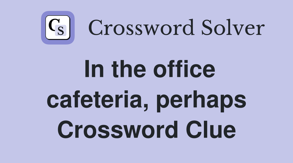 In the office cafeteria, perhaps Crossword Clue
