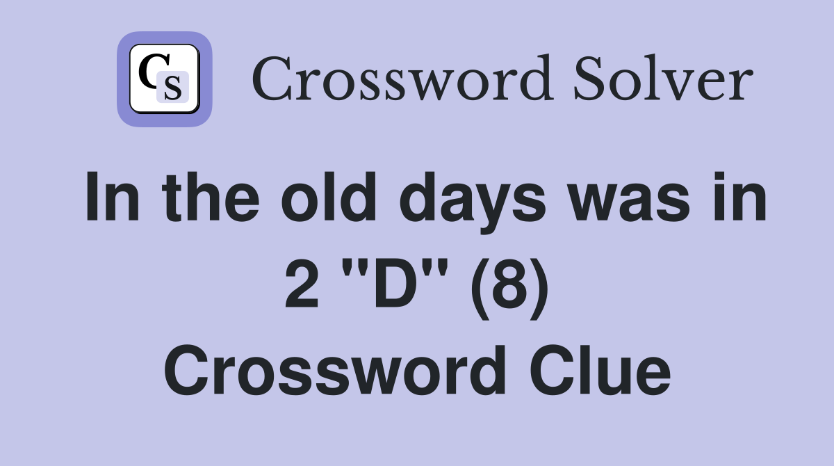 In the old days was in 2 "D" (8) Crossword Clue