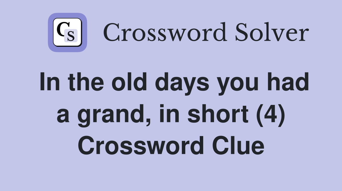 In the old days you had a grand, in short (4) Crossword Clue