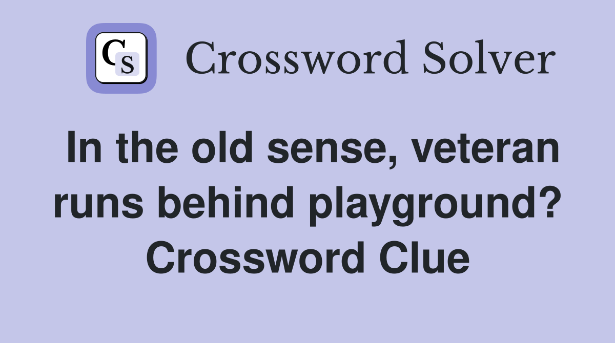 In the old sense, veteran runs behind playground? Crossword Clue