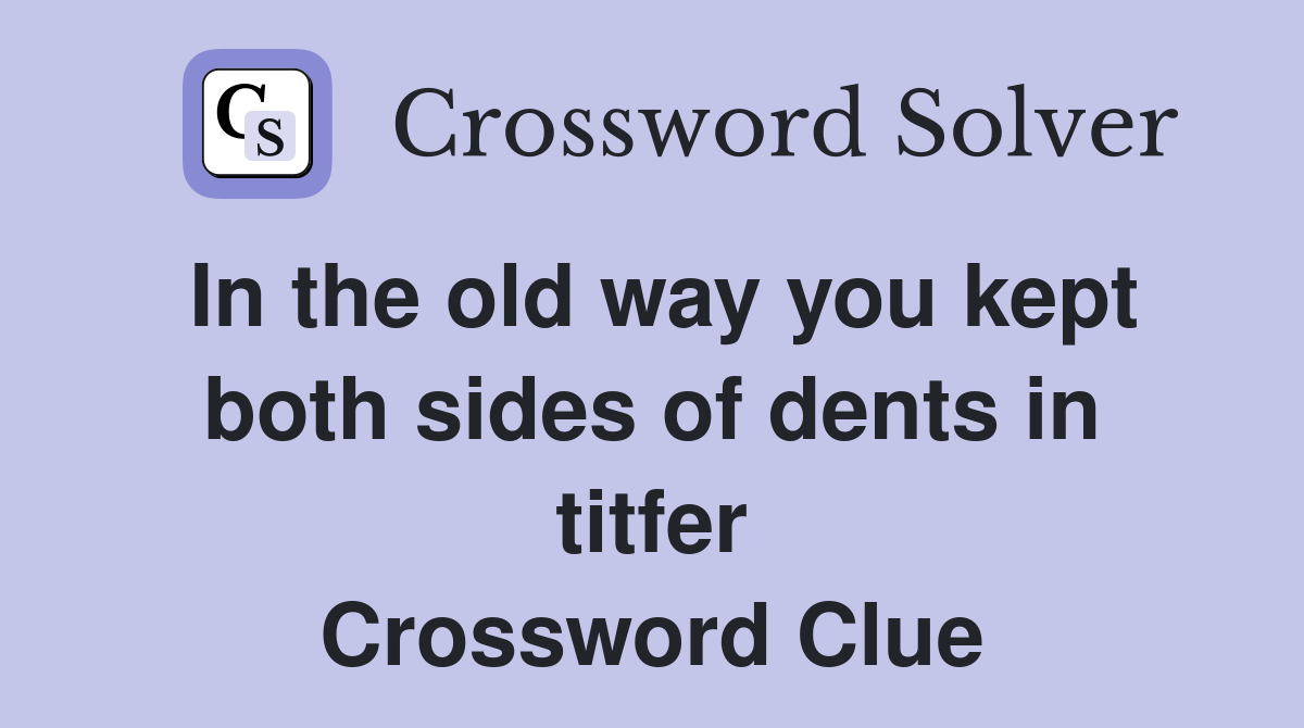 In the old way you kept both sides of dents in titfer Crossword Clue