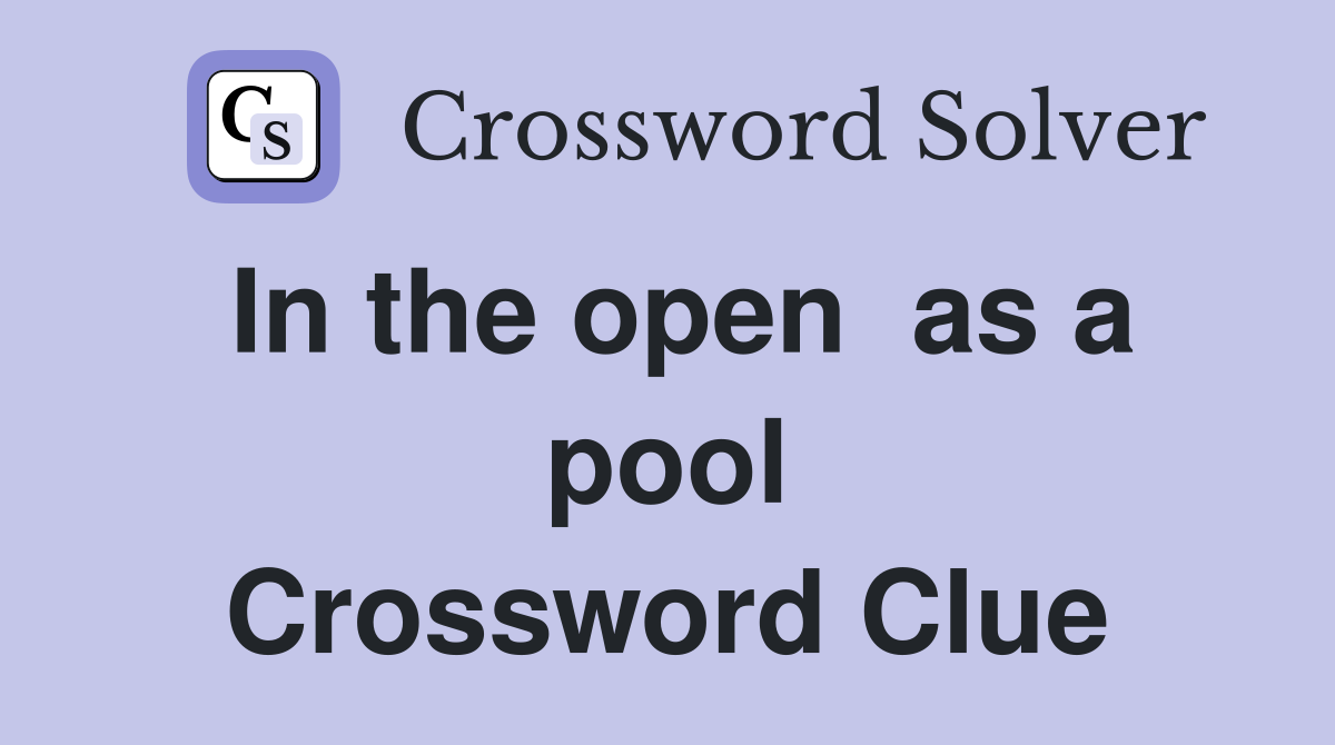 In the open  as a pool Crossword Clue
