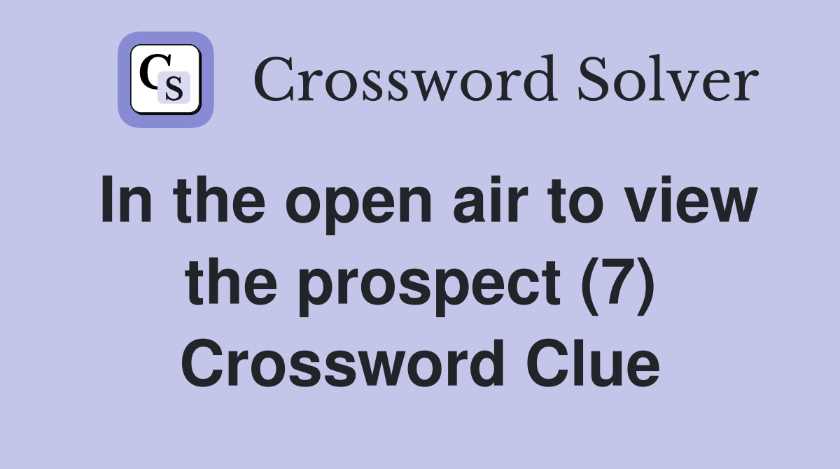 In the open air to view the prospect (7) Crossword Clue