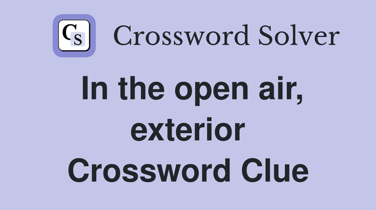 In the open air, exterior Crossword Clue