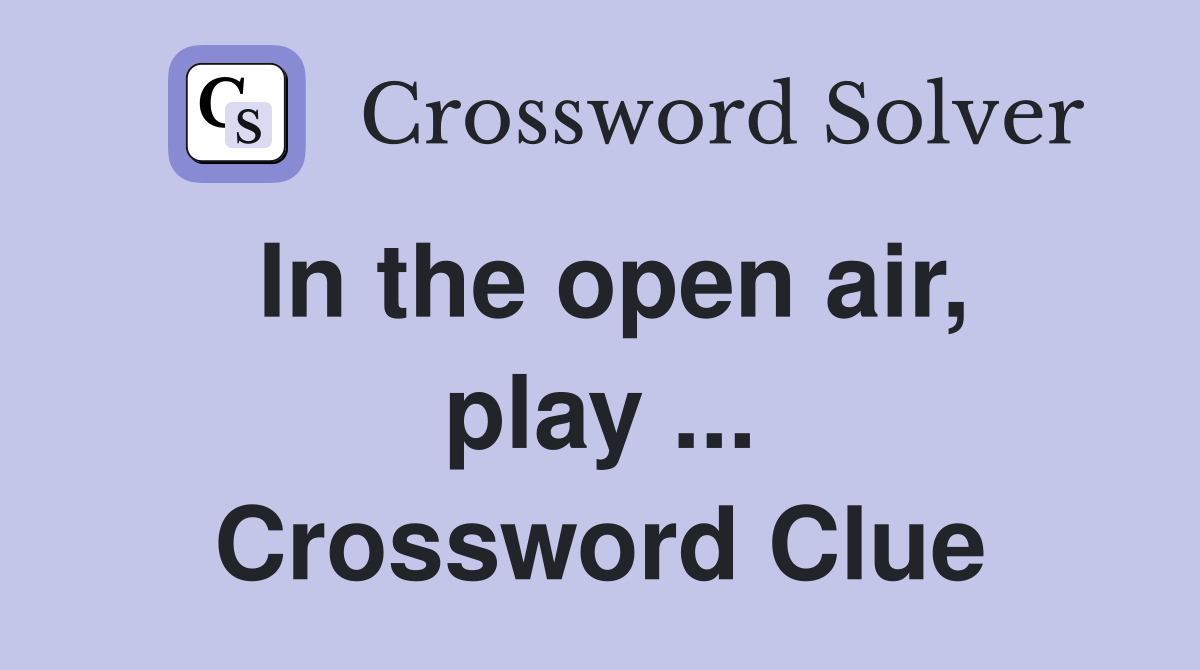 In the open air, play ... Crossword Clue