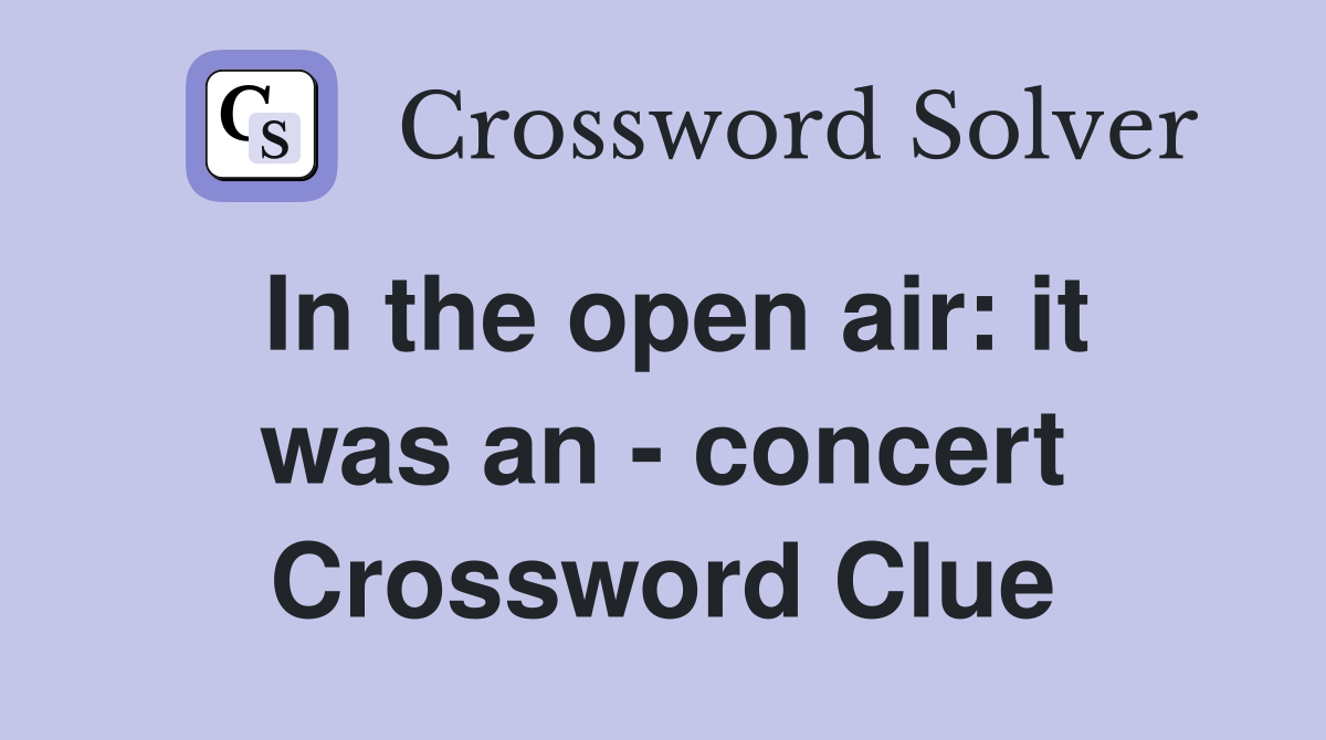 In the open air: it was an - concert Crossword Clue