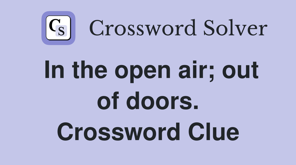 In the open air; out of doors. Crossword Clue