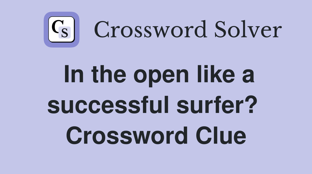 In the open like a successful surfer?  Crossword Clue