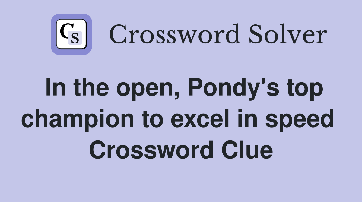 In the open, Pondy's top champion to excel in speed  Crossword Clue