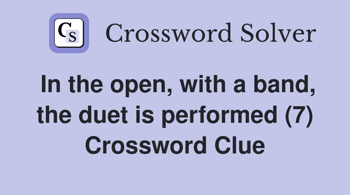 In the open, with a band, the duet is performed (7) Crossword Clue