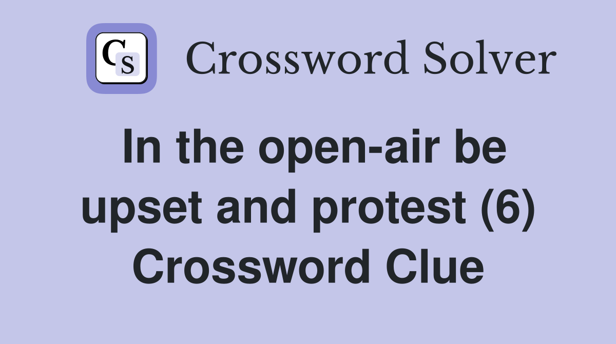 In the open-air be upset and protest (6) Crossword Clue