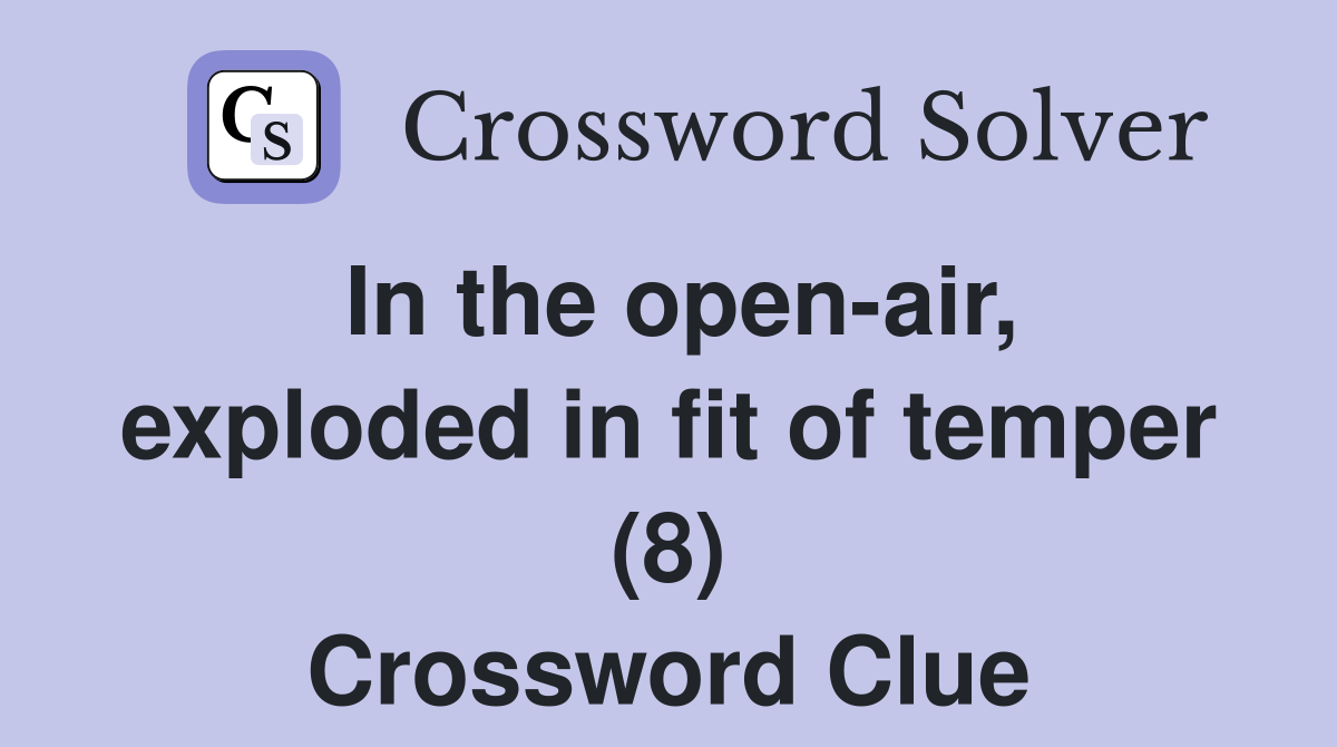In the open-air, exploded in fit of temper (8) Crossword Clue
