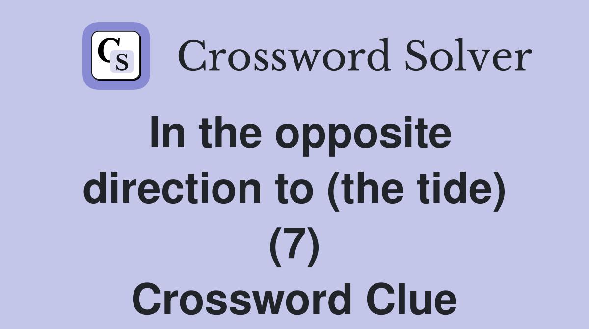 In the opposite direction to (the tide) (7) Crossword Clue