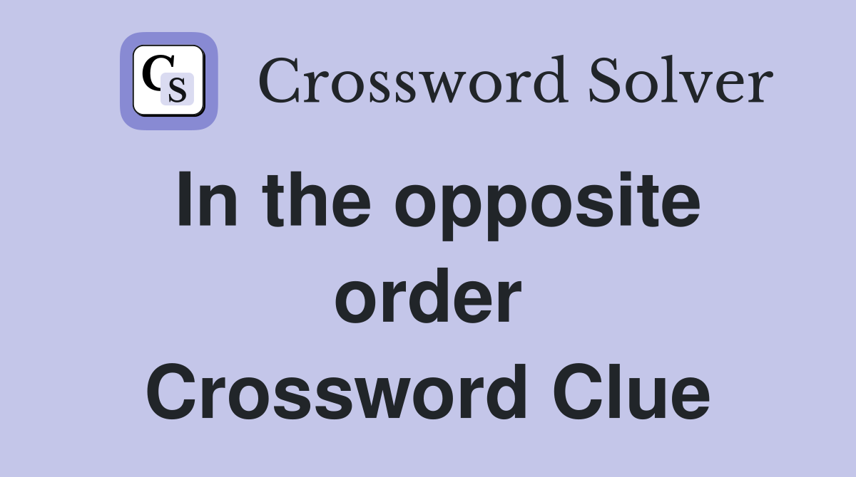 In the opposite order Crossword Clue