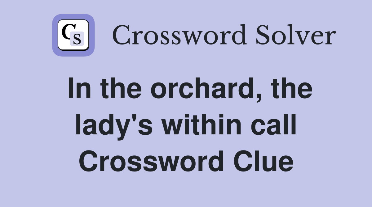 In the orchard, the lady's within call Crossword Clue