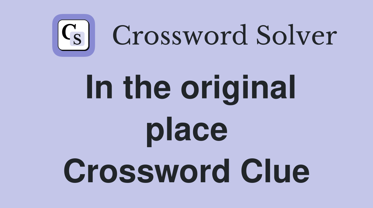 In the original place Crossword Clue