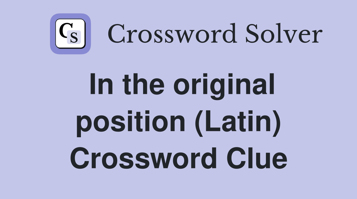 In the original position (Latin) Crossword Clue