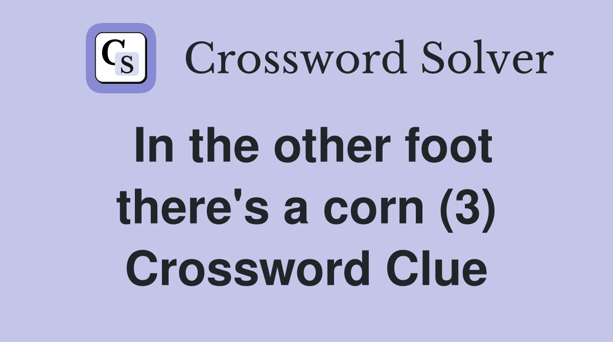 In the other foot there's a corn (3) Crossword Clue