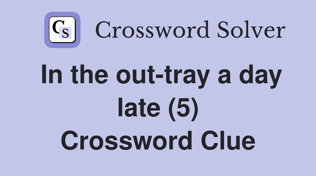In the out-tray a day late (5) Crossword Clue