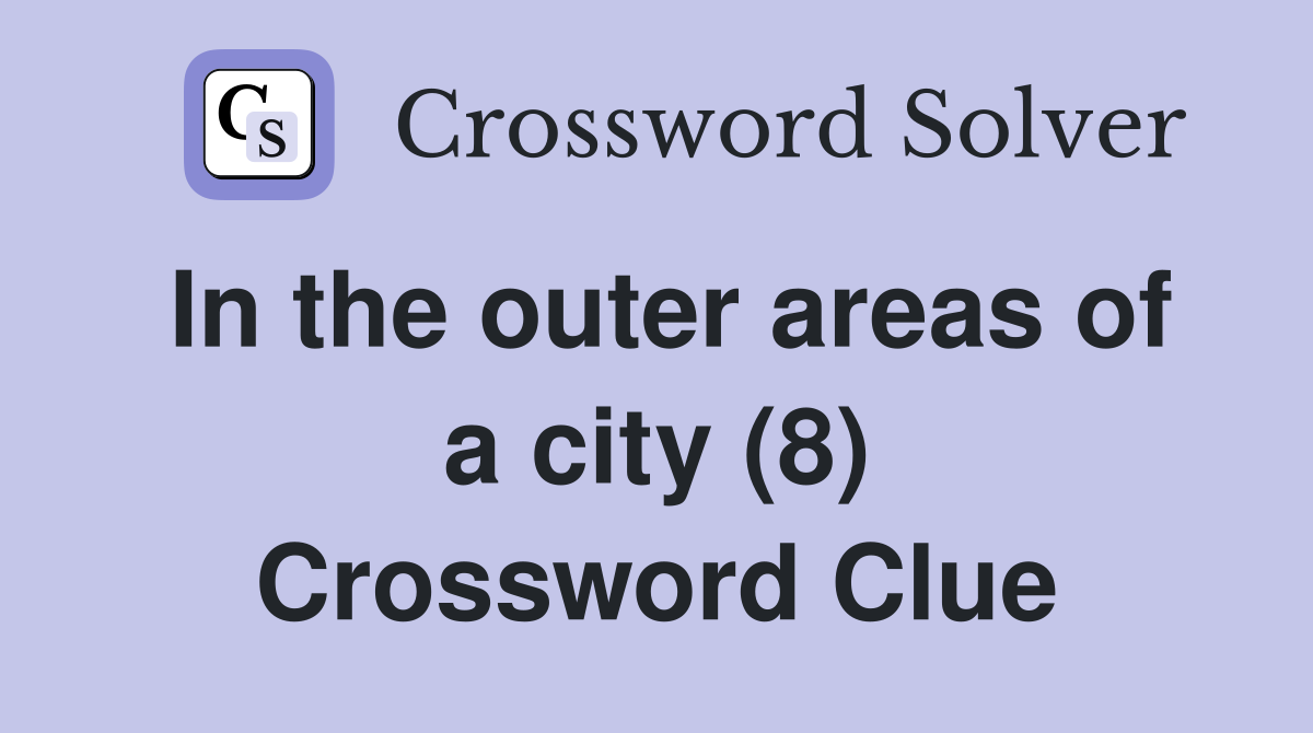 In the outer areas of a city (8) Crossword Clue
