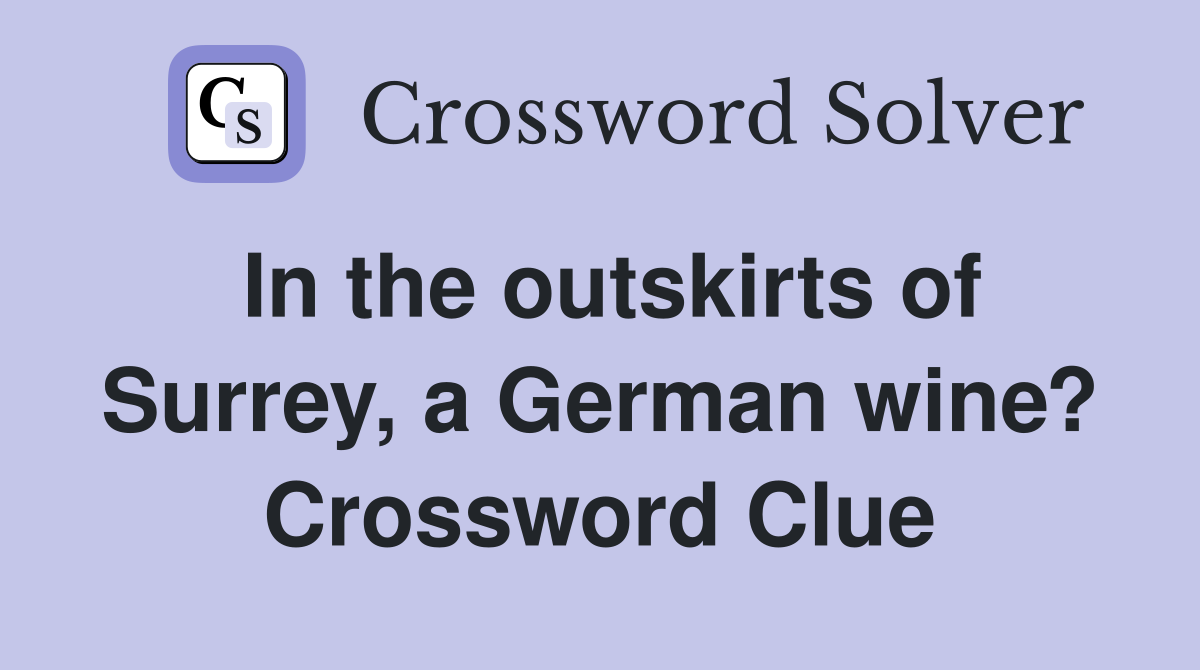 In the outskirts of Surrey, a German wine? Crossword Clue