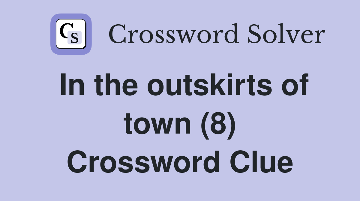 In the outskirts of town (8) Crossword Clue