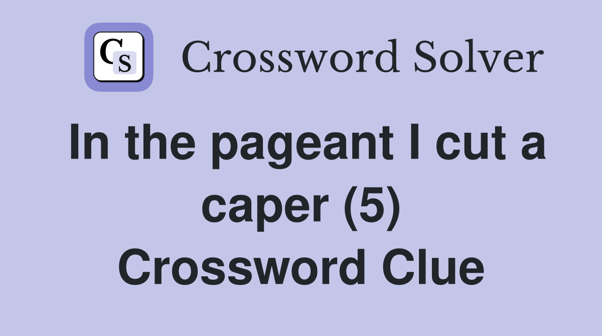 In the pageant I cut a caper (5) Crossword Clue