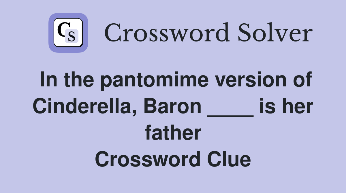 In the pantomime version of Cinderella, Baron ____ is her father Crossword Clue