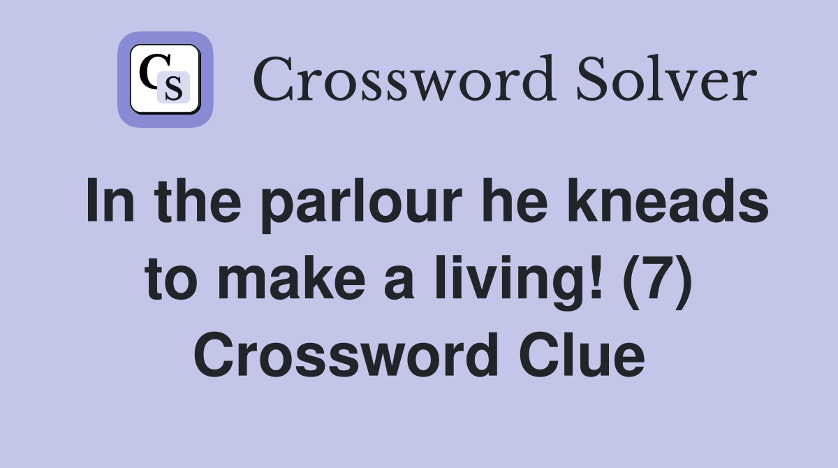 In the parlour he kneads to make a living! (7) Crossword Clue