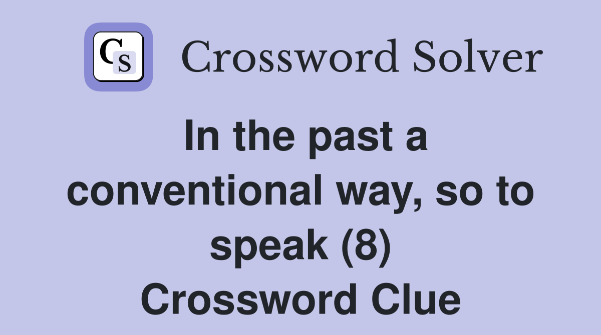 In the past a conventional way, so to speak (8) Crossword Clue