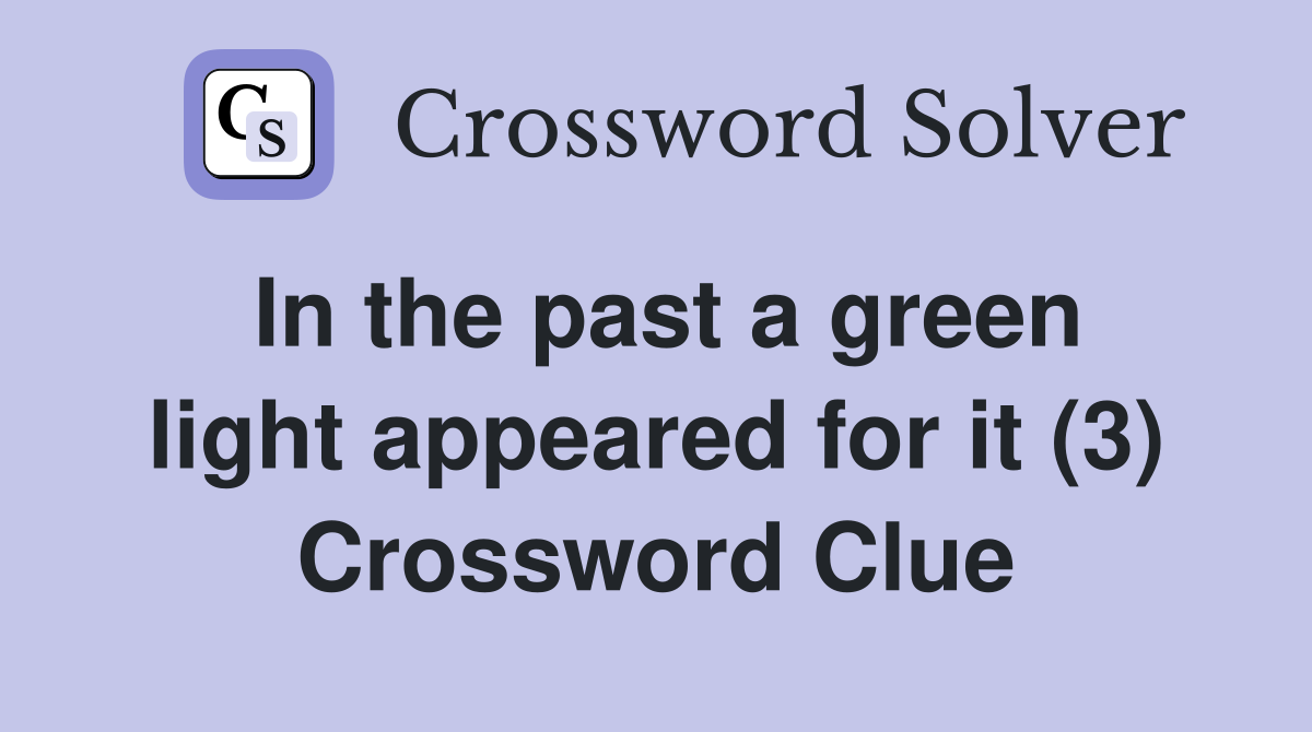 In the past a green light appeared for it (3) Crossword Clue