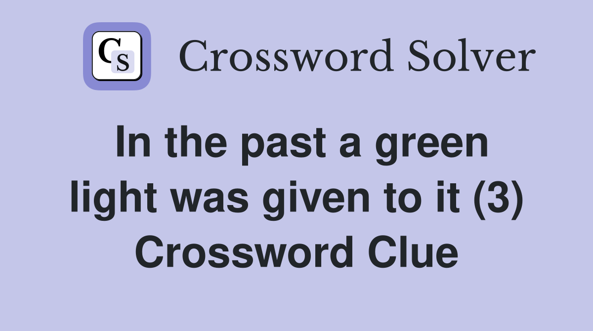 In the past a green light was given to it (3) Crossword Clue