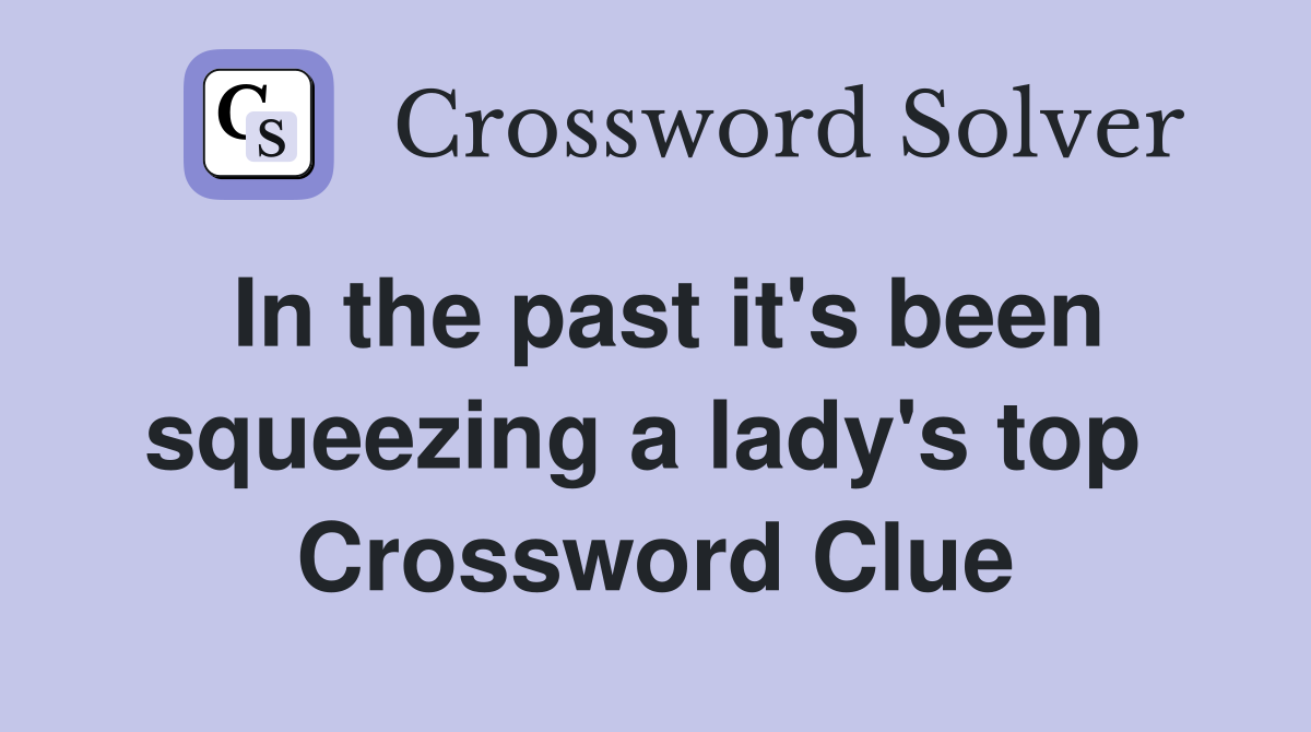 In the past it's been squeezing a lady's top  Crossword Clue
