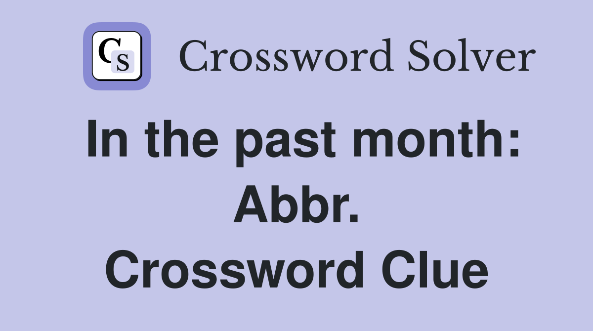 In the past month: Abbr. Crossword Clue