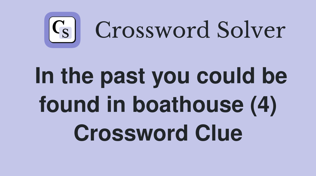 In the past you could be found in boathouse (4) Crossword Clue