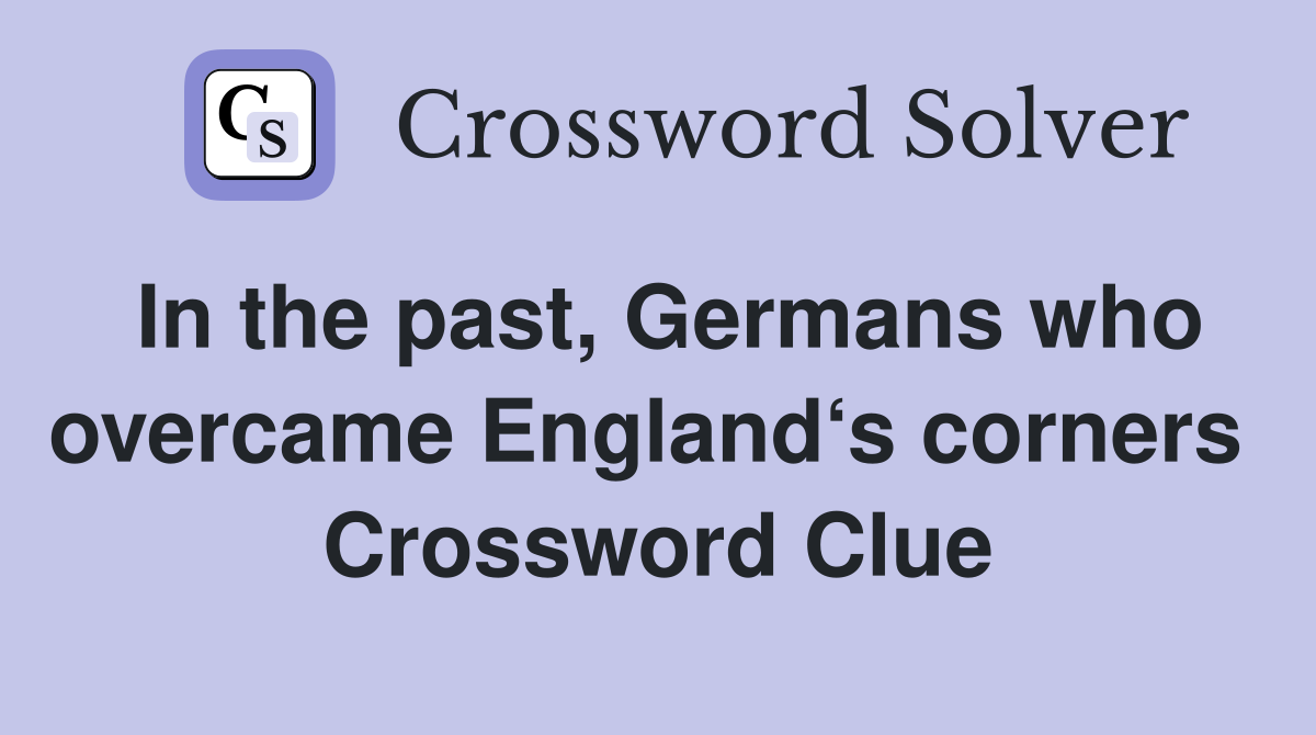 In the past, Germans who overcame England‘s corners  Crossword Clue