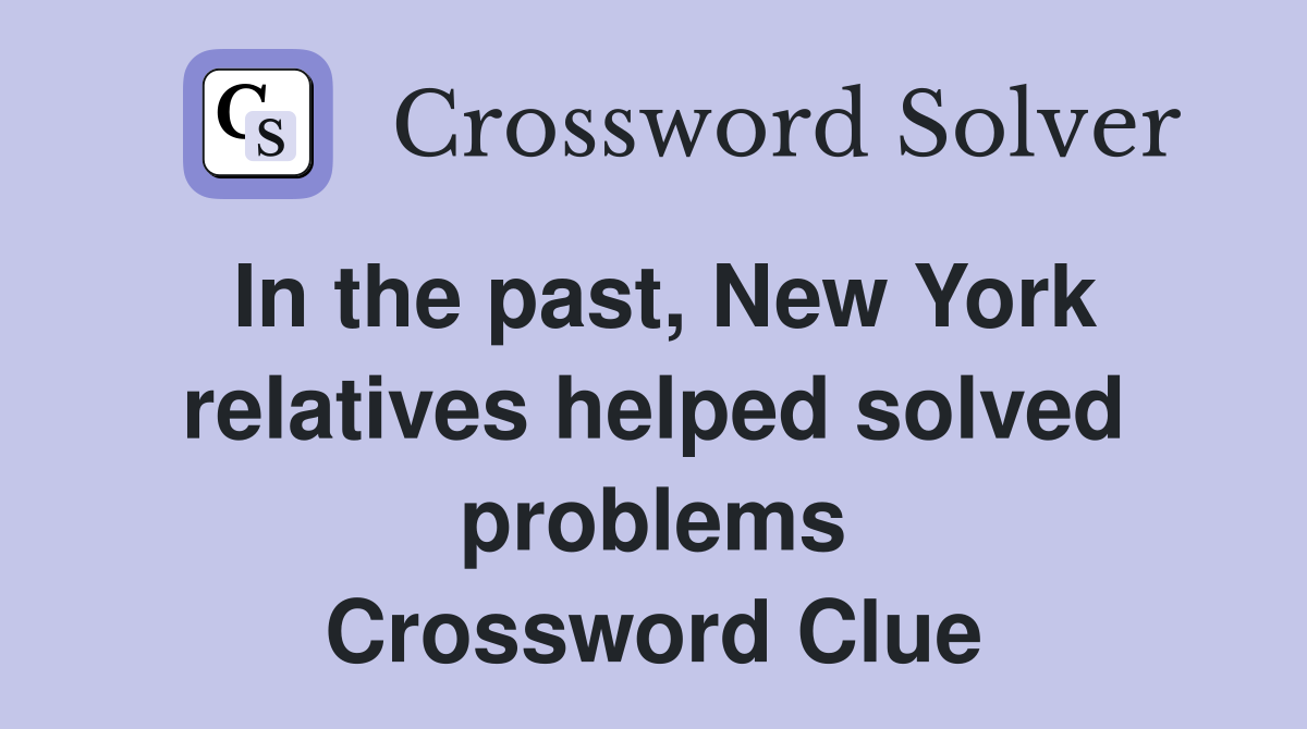In the past, New York relatives helped solved problems Crossword Clue