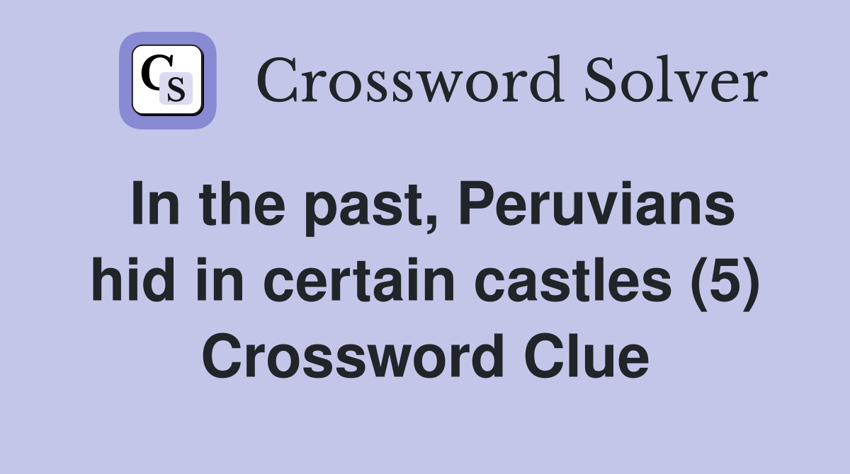 In the past, Peruvians hid in certain castles (5) Crossword Clue