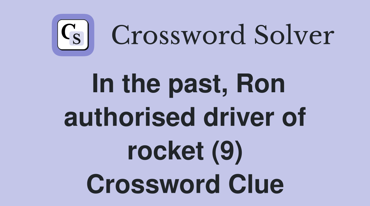 In the past, Ron authorised driver of rocket (9) Crossword Clue