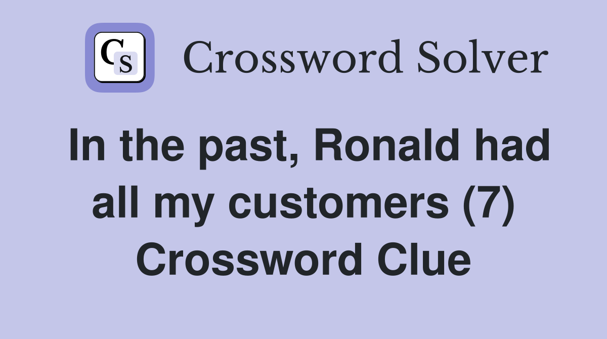 In the past, Ronald had all my customers (7) Crossword Clue