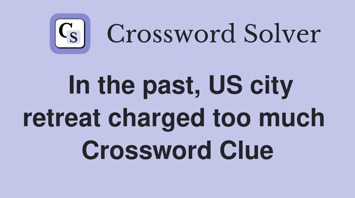 In the past, US city retreat charged too much  Crossword Clue