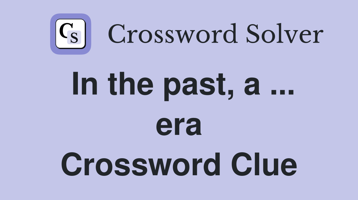 In the past, a ... era Crossword Clue