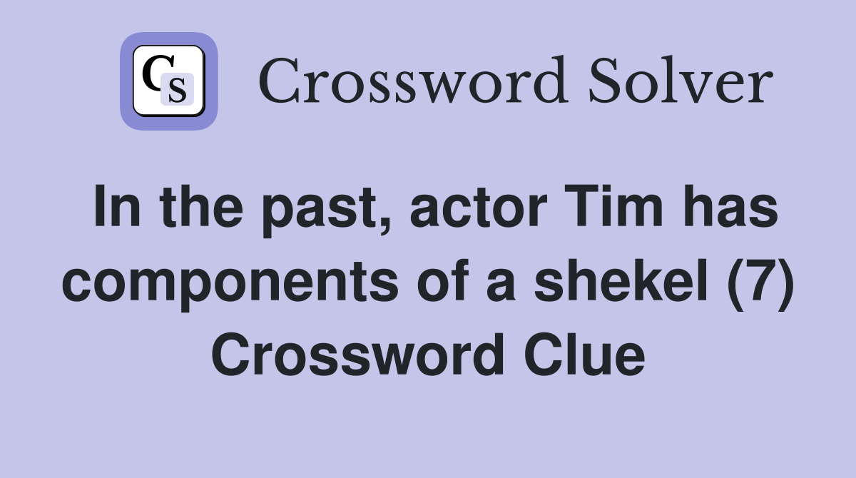 In the past, actor Tim has components of a shekel (7) Crossword Clue