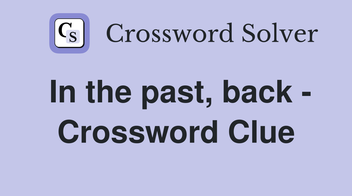 In the past, back - Crossword Clue