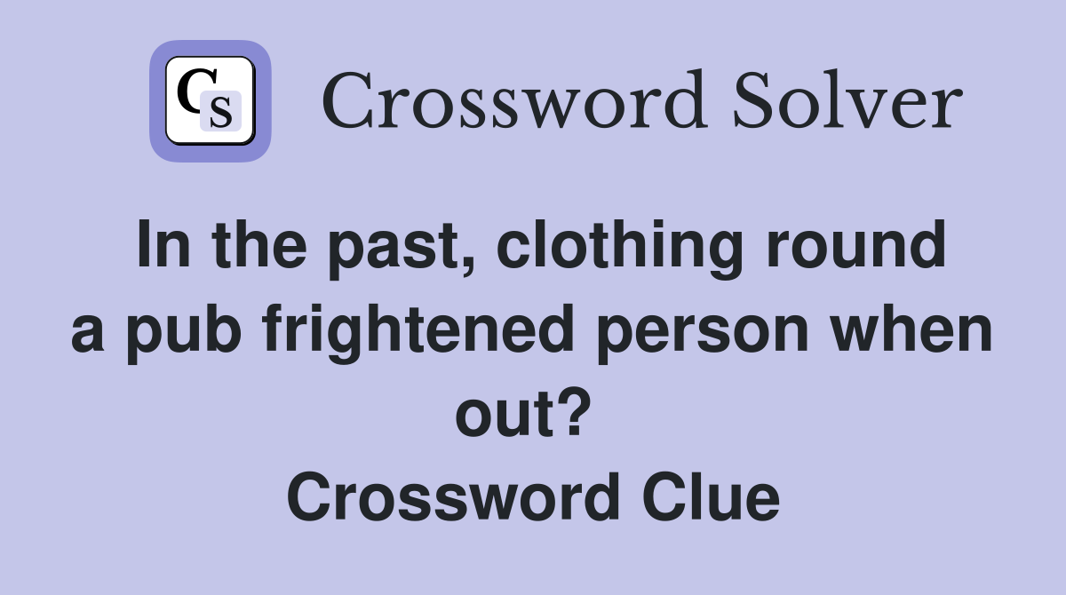 In the past, clothing round a pub frightened person when out?  Crossword Clue