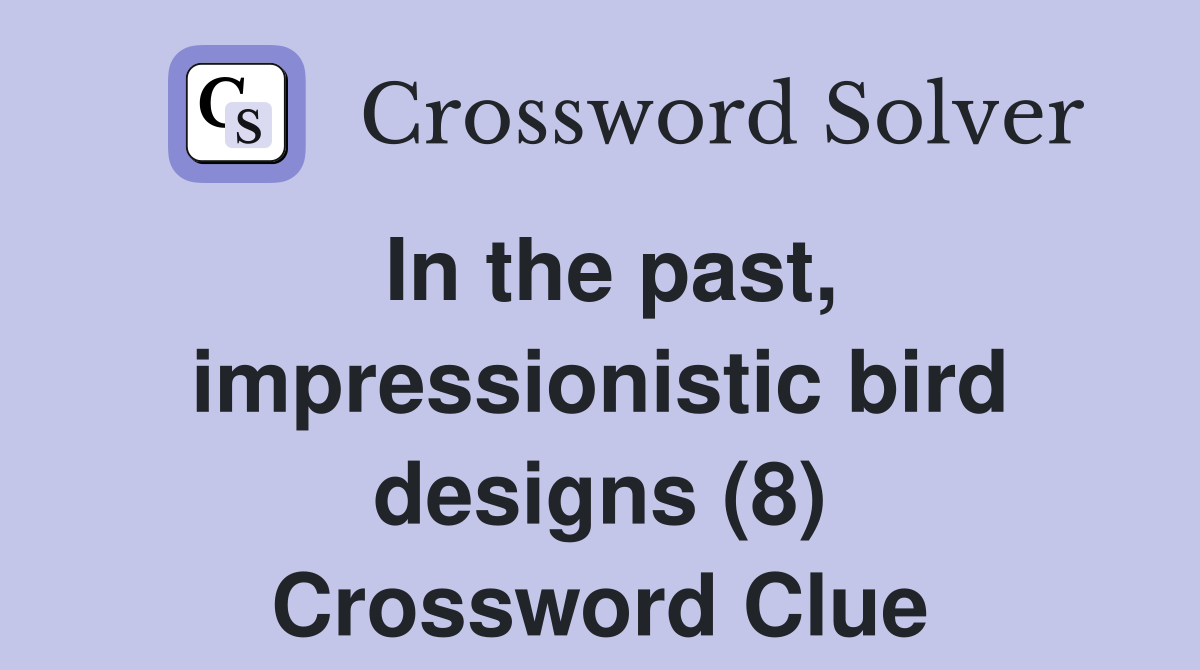 In the past, impressionistic bird designs (8) Crossword Clue