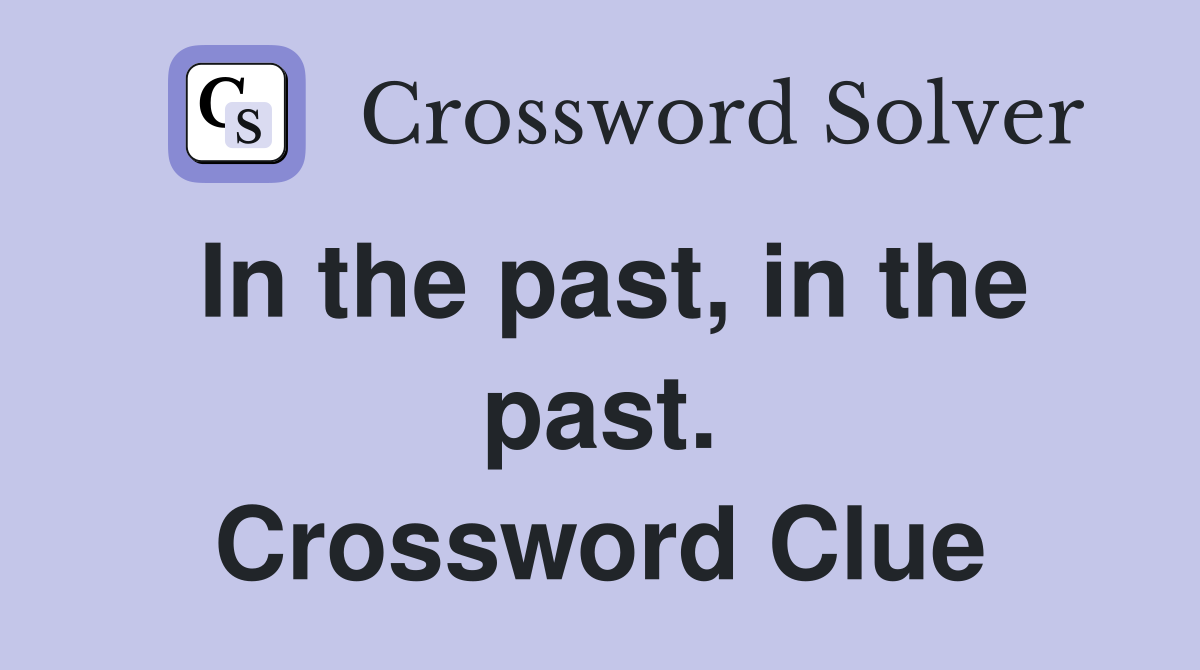 In the past, in the past. Crossword Clue