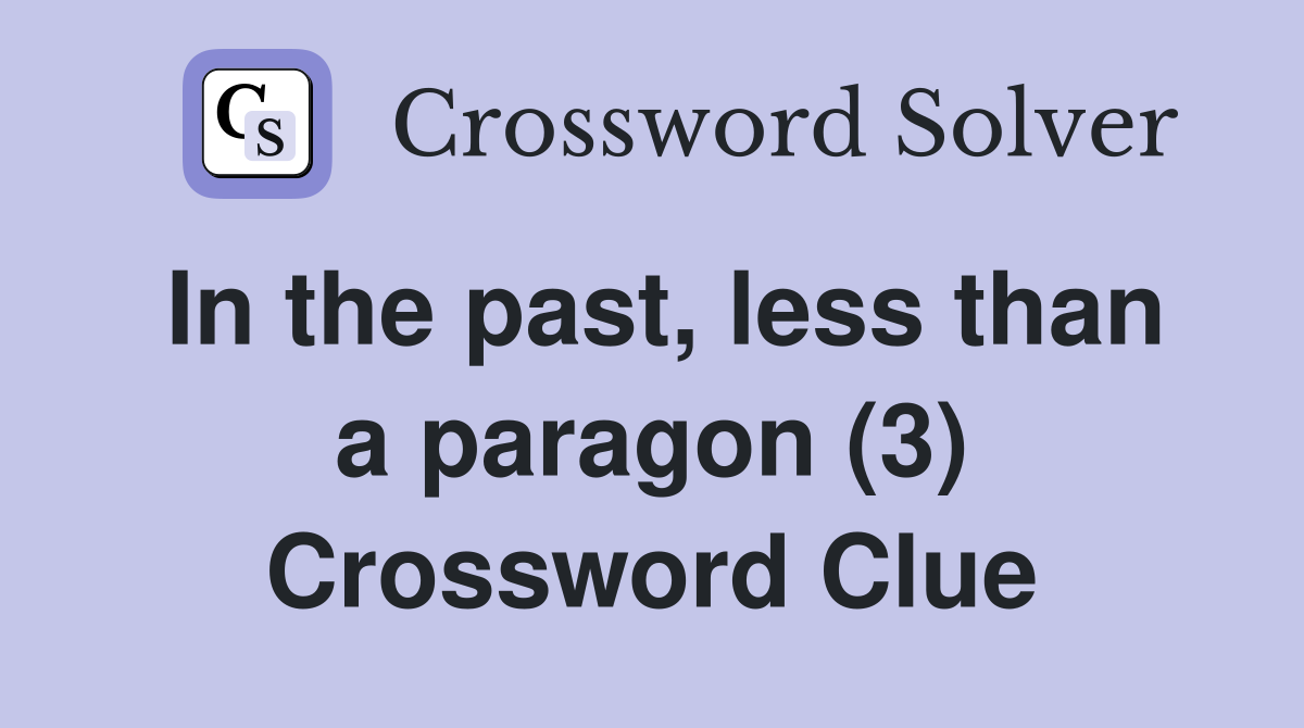 In the past, less than a paragon (3) Crossword Clue