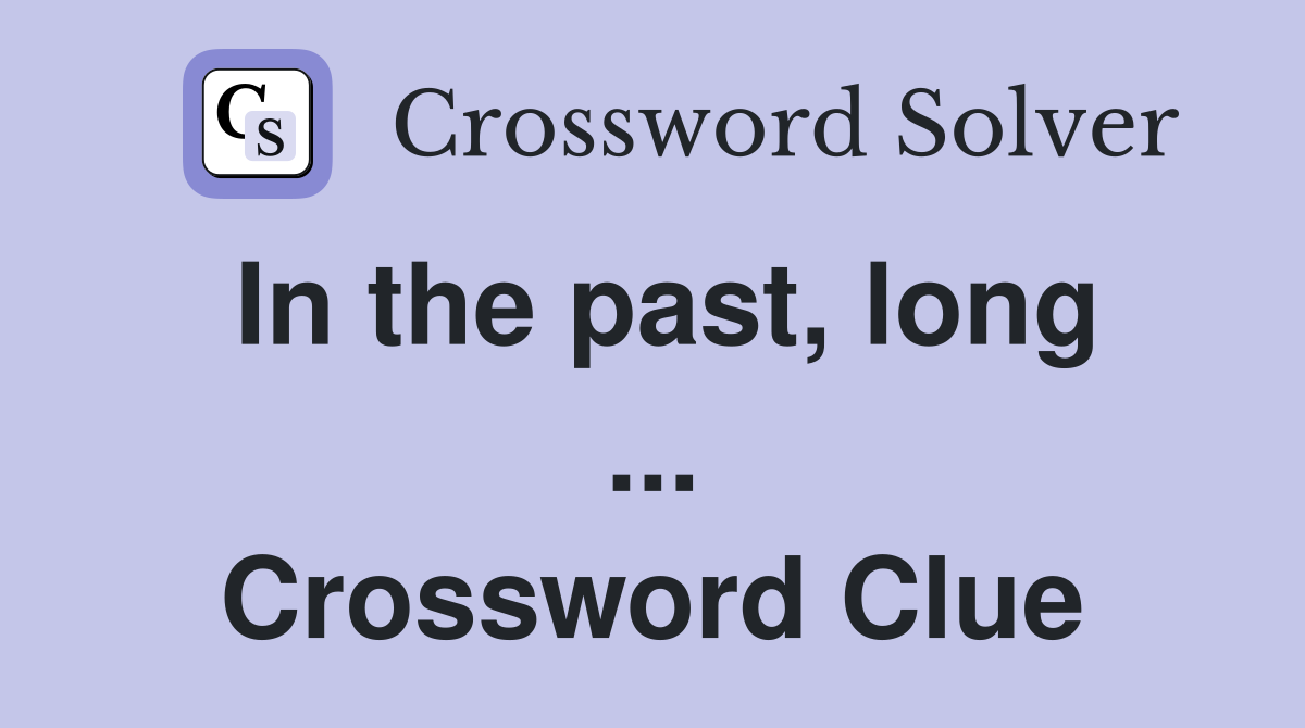 In the past, long ... Crossword Clue